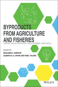 Title: Byproducts from Agriculture and Fisheries: Adding Value for Food, Feed, Pharma and Fuels / Edition 1, Author: Benjamin K. Simpson
