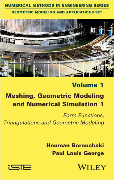 Meshing, Geometric Modeling and Numerical Simulation 1: Form Functions, Triangulations and Geometric Modeling