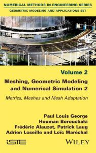 Title: Meshing, Geometric Modeling and Numerical Simulation, Volume 2: Metrics, Meshes and Mesh Adaptation, Author: Paul Louis George