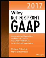 Title: Wiley Not-for-Profit GAAP 2017: Interpretation and Application of Generally Accepted Accounting Principles, Author: Richard F. Larkin