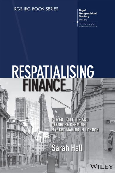 Respatialising Finance: Power, Politics and Offshore Renminbi Market Making London