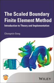 Title: The Scaled Boundary Finite Element Method: Introduction to Theory and Implementation, Author: Chongmin Song