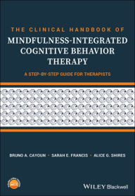 Title: The Clinical Handbook of Mindfulness-integrated Cognitive Behavior Therapy: A Step-by-Step Guide for Therapists, Author: Bruno A. Cayoun