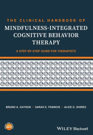 Title: The Clinical Handbook of Mindfulness-integrated Cognitive Behavior Therapy: A Step-by-Step Guide for Therapists / Edition 1, Author: Bruno A. Cayoun