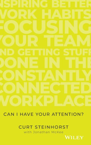 Can I Have Your Attention?: Inspiring Better Work Habits, Focusing Team, and Getting Stuff Done the Constantly Connected Workplace