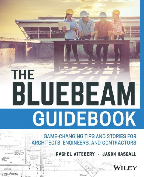 The Bluebeam Guidebook: Game-changing Tips and Stories for Architects, Engineers, and Contractors / Edition 1