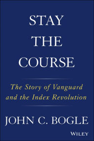 Title: Stay the Course: The Story of Vanguard and the Index Revolution, Author: John C. Bogle