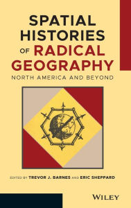 Title: Spatial Histories of Radical Geography: North America and Beyond / Edition 1, Author: Trevor J. Barnes