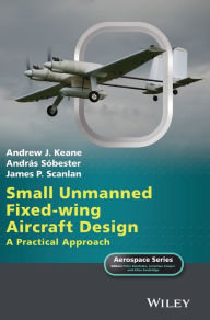 Title: Small Unmanned Fixed-wing Aircraft Design: A Practical Approach / Edition 1, Author: Andrew J. Keane