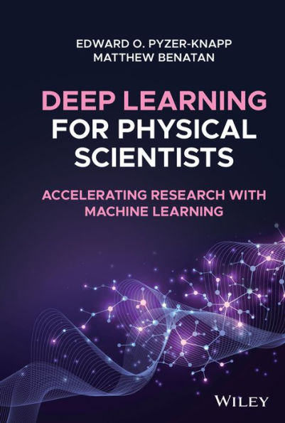 Deep Learning for Physical Scientists: Accelerating Research with Machine Learning