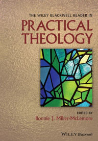 Title: The Wiley Blackwell Reader in Practical Theology / Edition 1, Author: Bonnie J. Miller-McLemore