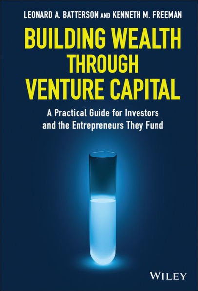 Building Wealth through Venture Capital: A Practical Guide for Investors and the Entrepreneurs They Fund