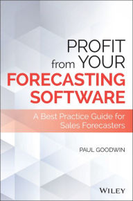 Title: Profit From Your Forecasting Software: A Best Practice Guide for Sales Forecasters, Author: Paul Goodwin