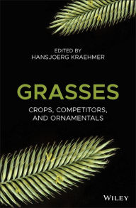 Title: Grasses: Crops, Competitors, and Ornamentals, Author: Hansjoerg Kraehmer