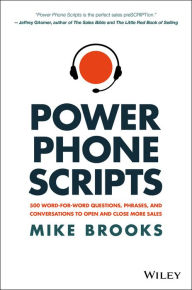 Title: Power Phone Scripts: 500 Word-for-Word Questions, Phrases, and Conversations to Open and Close More Sales, Author: Mike Brooks