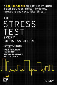 Title: The Stress Test Every Business Needs: A Capital Agenda for Confidently Facing Digital Disruption, Difficult Investors, Recessions and Geopolitical Threats, Author: Jeffrey R. Greene
