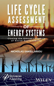 Title: Life Cycle Assessment of Energy Systems: Closing the Ethical Loophole of Social Sustainability / Edition 1, Author: Nicholas Sakellariou