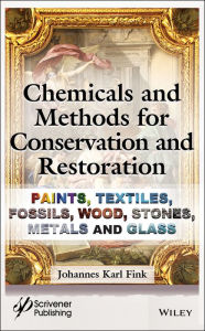 Title: Chemicals and Methods for Conservation and Restoration: Paintings, Textiles, Fossils, Wood, Stones, Metals, and Glass, Author: Johannes Karl Fink