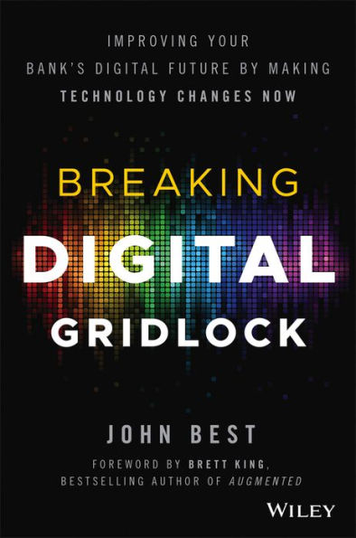 Breaking Digital Gridlock, + Website: Improving Your Bank's Future by Making Technology Changes Now