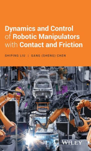 Title: Dynamics and Control of Robotic Manipulators with Contact and Friction / Edition 1, Author: Shiping Liu