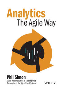 Title: Analytics: The Agile Way, Author: Phil Simon