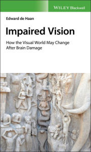 Title: Impaired Vision: How the Visual World May Change after Brain Damage, Author: Edward de Haan