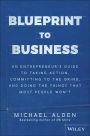 Blueprint to Business: An Entrepreneur's Guide to Taking Action, Committing to the Grind, And Doing the Things That Most People Won't