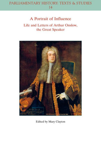 A Portrait of Influence: Life and Letters of Arthur Onslow, the Great Speaker / Edition 1