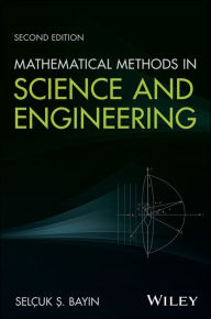 Title: Mathematical Methods in Science and Engineering / Edition 2, Author: Selcuk S. Bayin