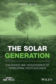 Title: The Solar Generation: Childhood and Adolescence of Terrestrial Photovoltaics / Edition 1, Author: Philip R. Wolfe