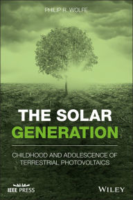 Title: The Solar Generation: Childhood and Adolescence of Terrestrial Photovoltaics, Author: Philip R. Wolfe