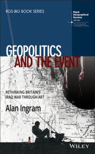 Title: Geopolitics and the Event: Rethinking Britain's Iraq War Through Art, Author: Alan Ingram
