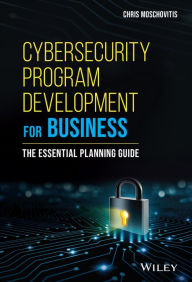 Title: Cybersecurity Program Development for Business: The Essential Planning Guide, Author: Chris Moschovitis