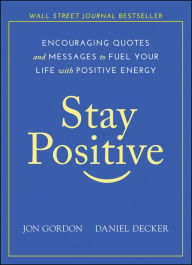 Title: Stay Positive: Encouraging Quotes and Messages to Fuel Your Life with Positive Energy, Author: Jon Gordon