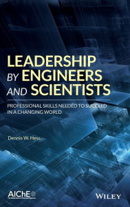 Title: Leadership by Engineers and Scientists: Professional Skills Needed to Succeed in a Changing World / Edition 1, Author: Dennis W. Hess