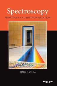 Title: Spectroscopy: Principles and Instrumentation / Edition 1, Author: Mark F. Vitha