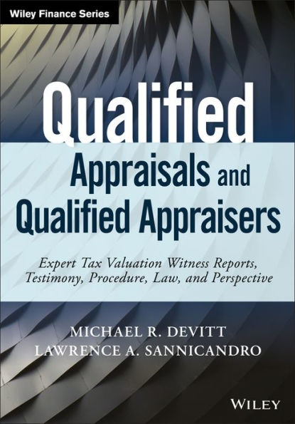 Qualified Appraisals and Qualified Appraisers: Expert Tax Valuation Witness Reports, Testimony, Procedure, Law, and Perspective / Edition 1