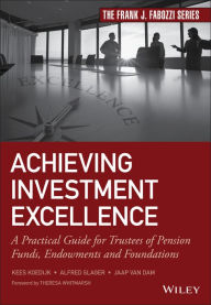 Title: Achieving Investment Excellence: A Practical Guide for Trustees of Pension Funds, Endowments and Foundations, Author: Kees Koedijk