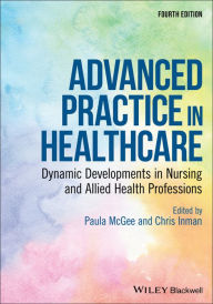 Title: Advanced Practice in Healthcare: Dynamic Developments in Nursing and Allied Health Professions / Edition 4, Author: Paula McGee