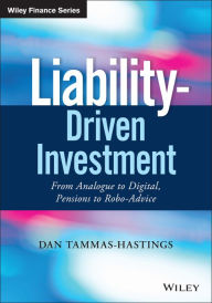 Title: Liability-Driven Investment: From Analogue to Digital, Pensions to Robo-Advice / Edition 1, Author: Dan Tammas-Hastings