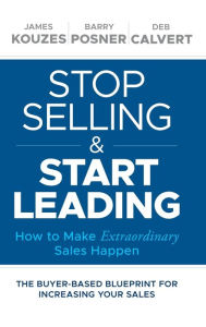 Title: Stop Selling and Start Leading: How to Make Extraordinary Sales Happen, Author: James M. Kouzes