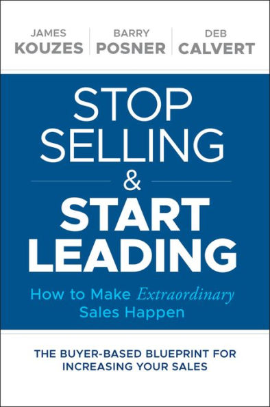 Stop Selling and Start Leading: How to Make Extraordinary Sales Happen