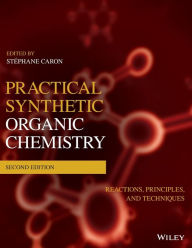 Title: Practical Synthetic Organic Chemistry: Reactions, Principles, and Techniques / Edition 2, Author: Stéphane Caron