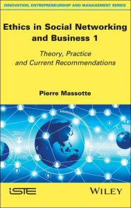 Title: Ethics in Social Networking and Business 1: Theory, Practice and Current Recommendations, Author: Pierre Massotte
