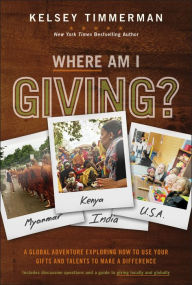 Title: Where Am I Giving: A Global Adventure Exploring How to Use Your Gifts and Talents to Make a Difference, Author: Kelsey Timmerman