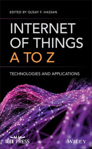 Title: Internet of Things A to Z: Technologies and Applications, Author: Qusay F. Hassan