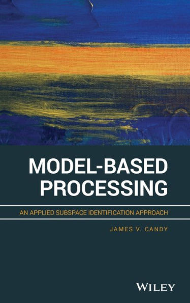 Model-Based Processing: An Applied Subspace Identification Approach / Edition 1