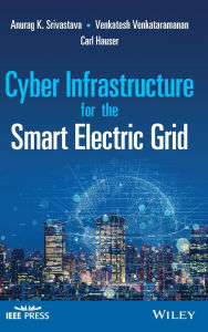 Title: Cyber Infrastructure for the Smart Electric Grid / Edition 1, Author: Anurag K. Srivastava