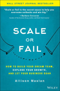 Ebook download pdf free Scale or Fail: How to Build Your Dream Team, Explode Your Growth, and Let Your Business Soar 9781119461012 FB2 MOBI by Allison Maslan