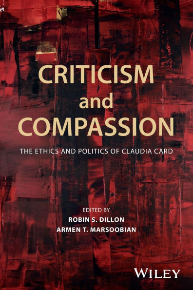 Criticism and Compassion: The Ethics and Politics of Claudia Card / Edition 1